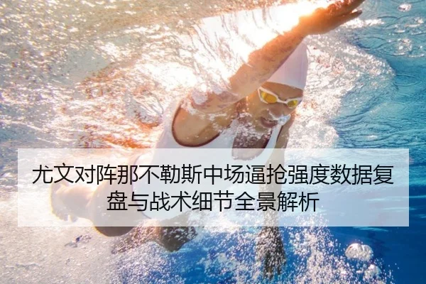 尤文对阵那不勒斯中场逼抢强度数据复盘与战术细节全景解析
